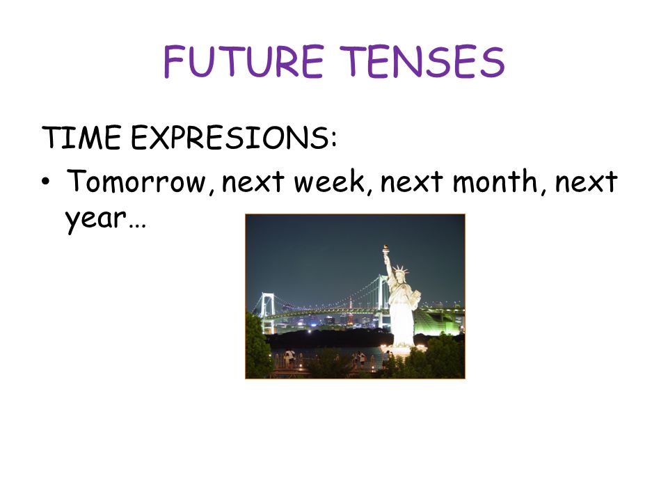 FUTURE TENSES TIME EXPRESIONS: Tomorrow, next week, next month, next year…