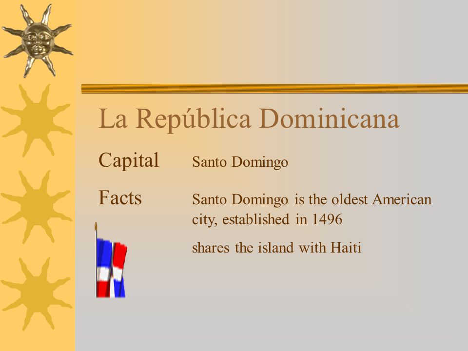 La República Dominicana Capital Santo Domingo Facts Santo Domingo is the oldest American city, established in 1496 shares the island with Haiti