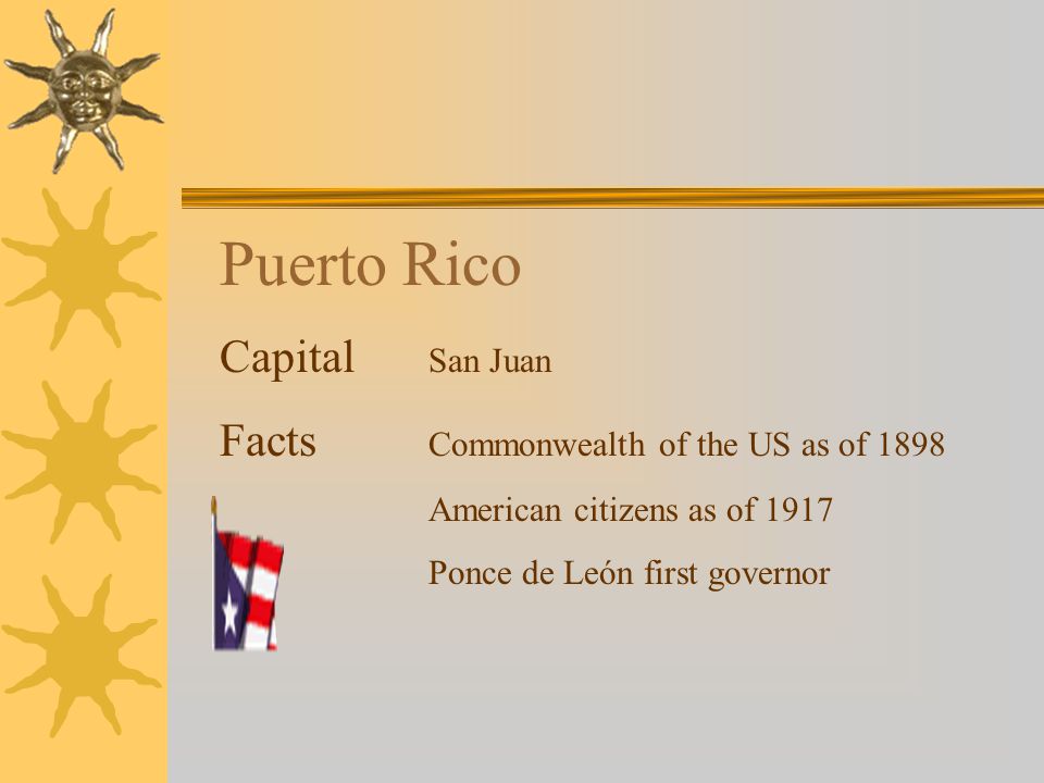 Puerto Rico Capital San Juan Facts Commonwealth of the US as of 1898 American citizens as of 1917 Ponce de León first governor