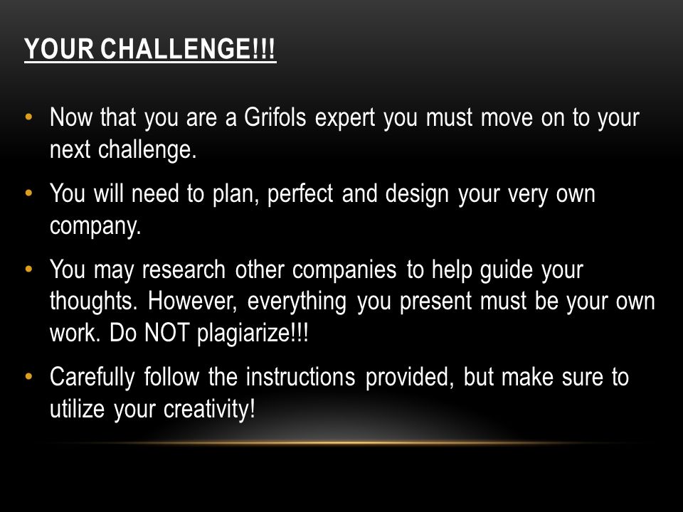 YOUR CHALLENGE!!. Now that you are a Grifols expert you must move on to your next challenge.