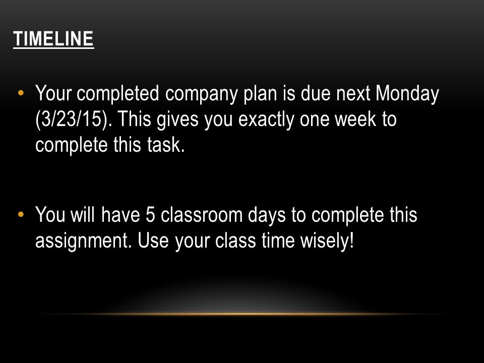 TIMELINE Your completed company plan is due next Monday (3/23/15).