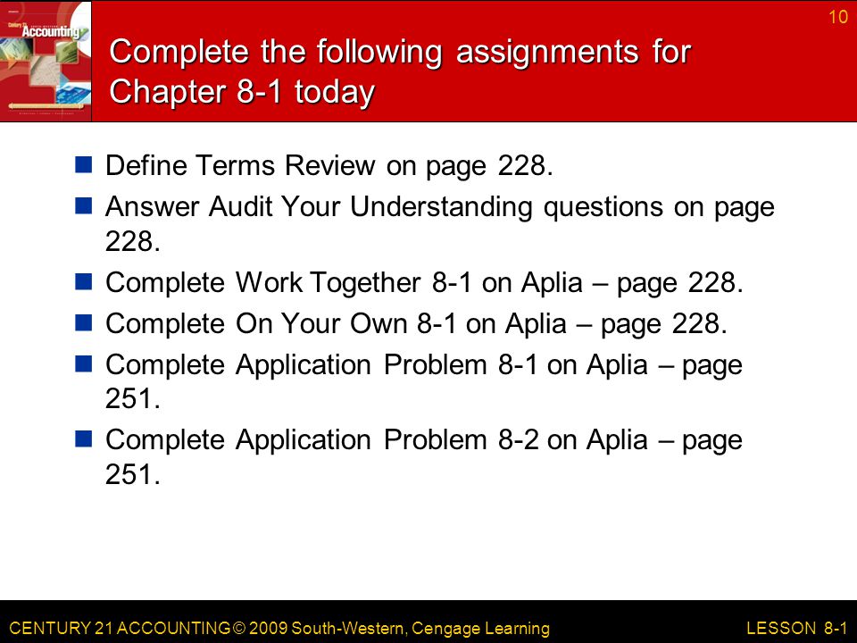 CENTURY 21 ACCOUNTING © 2009 South-Western, Cengage Learning Complete the following assignments for Chapter 8-1 today Define Terms Review on page 228.