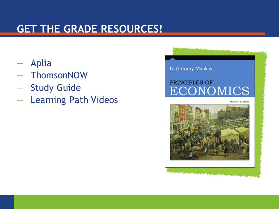 GET THE GRADE RESOURCES! —Aplia —ThomsonNOW —Study Guide —Learning Path Videos