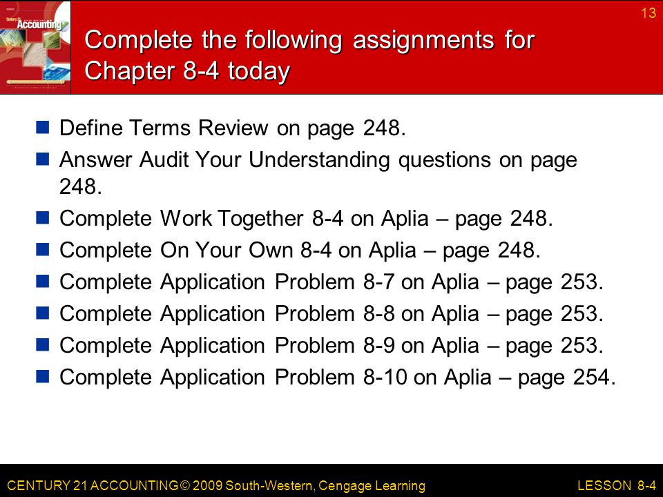 CENTURY 21 ACCOUNTING © 2009 South-Western, Cengage Learning Complete the following assignments for Chapter 8-4 today Define Terms Review on page 248.