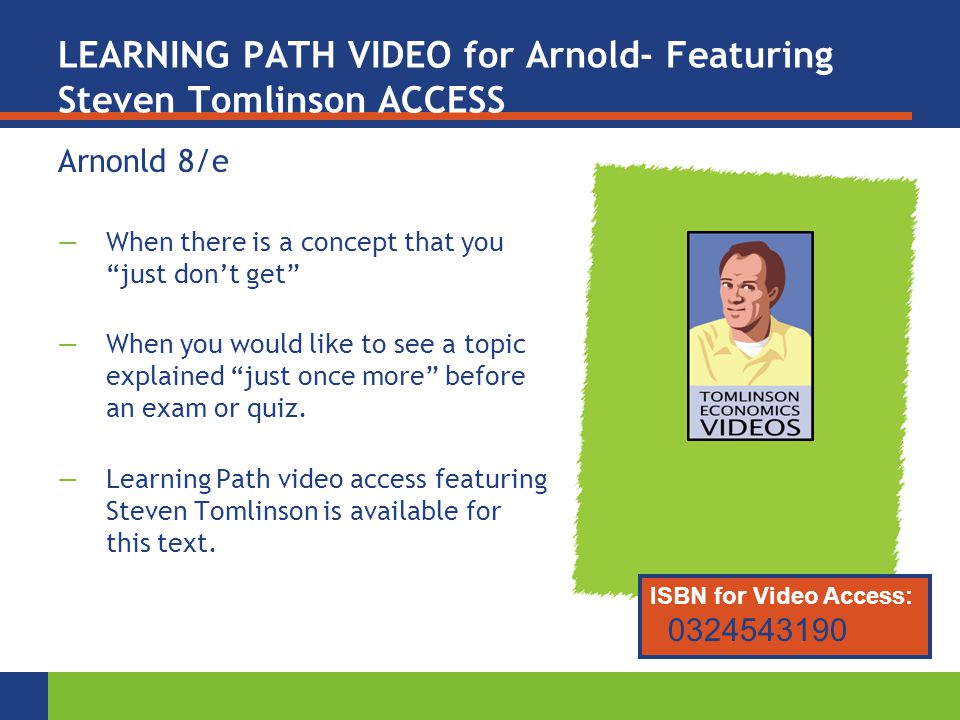 LEARNING PATH VIDEO for Arnold- Featuring Steven Tomlinson ACCESS Arnonld 8/e —When there is a concept that you just don’t get —When you would like to see a topic explained just once more before an exam or quiz.