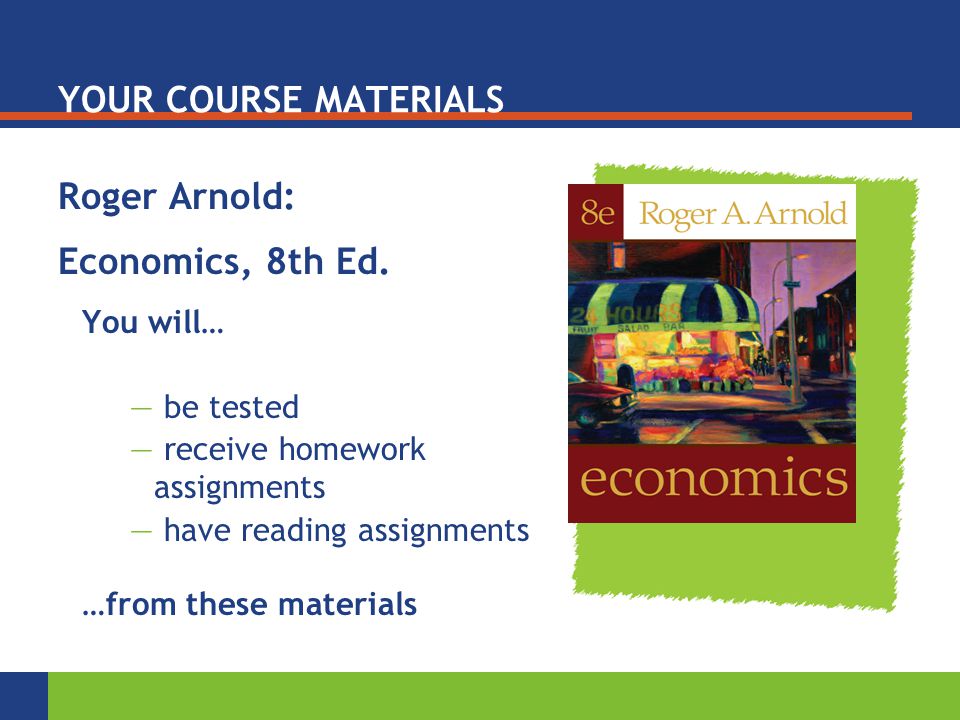 YOUR COURSE MATERIALS Roger Arnold: Economics, 8th Ed.