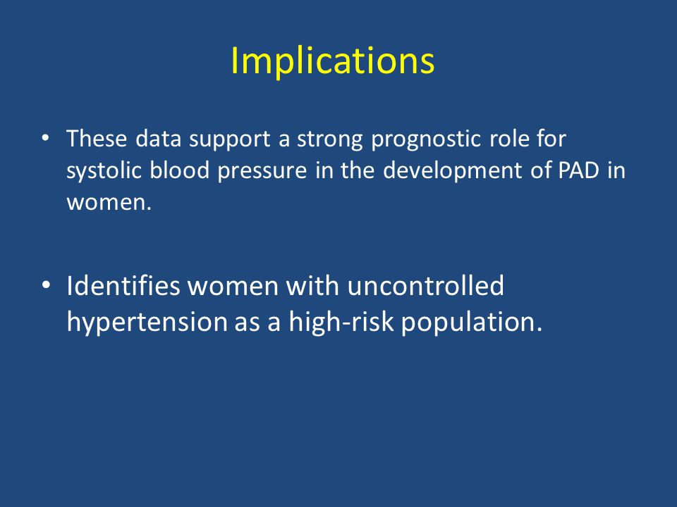 Implications These data support a strong prognostic role for systolic blood pressure in the development of PAD in women.