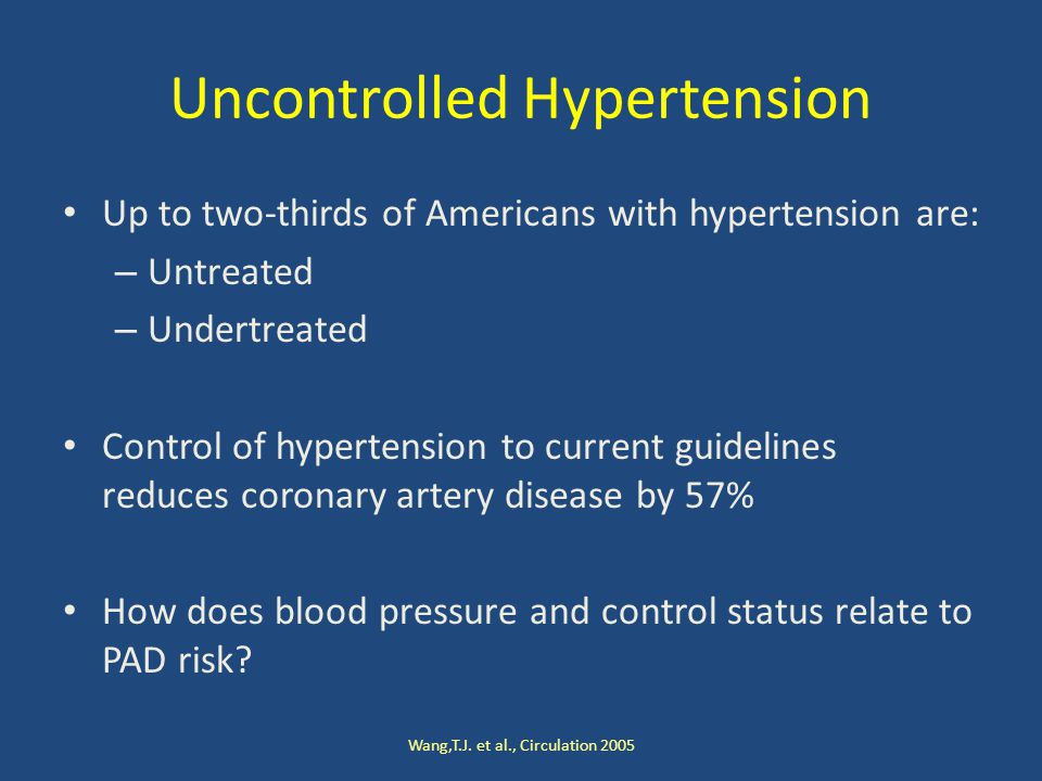 Uncontrolled Hypertension Up to two-thirds of Americans with hypertension are: – Untreated – Undertreated Control of hypertension to current guidelines reduces coronary artery disease by 57% How does blood pressure and control status relate to PAD risk.