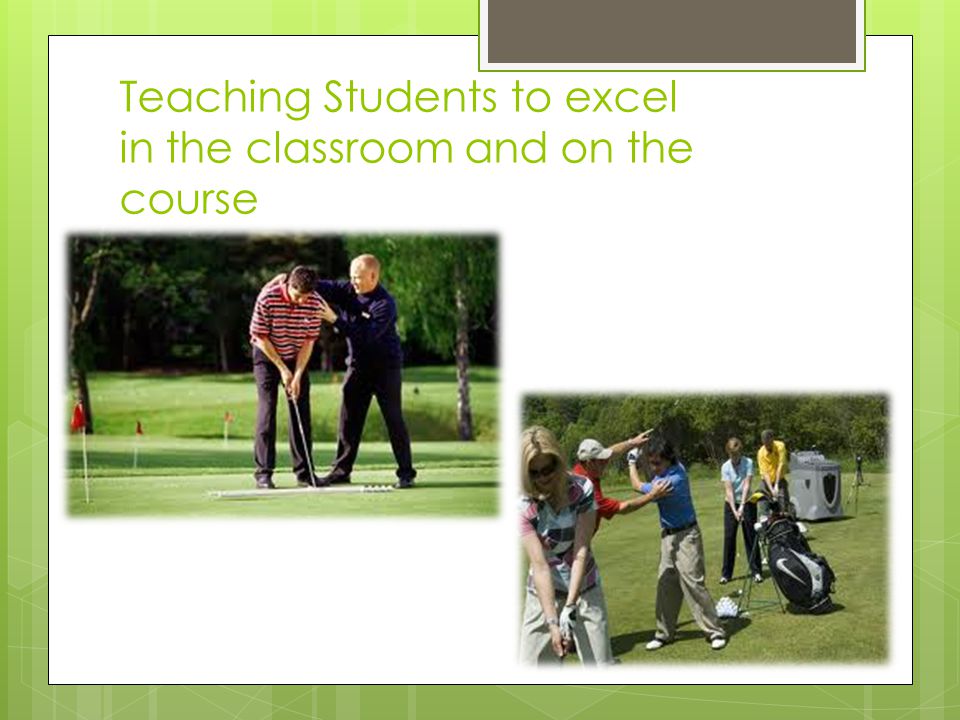 Teaching Students to excel in the classroom and on the course