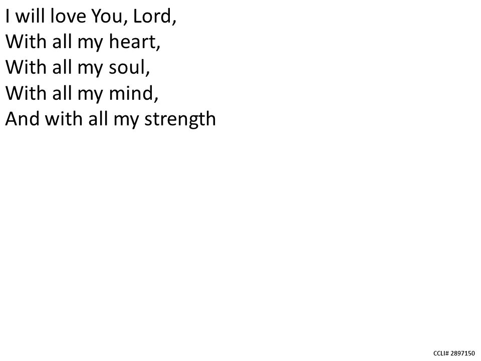 CCLI# I will love You, Lord, With all my heart, With all my soul, With all my mind, And with all my strength