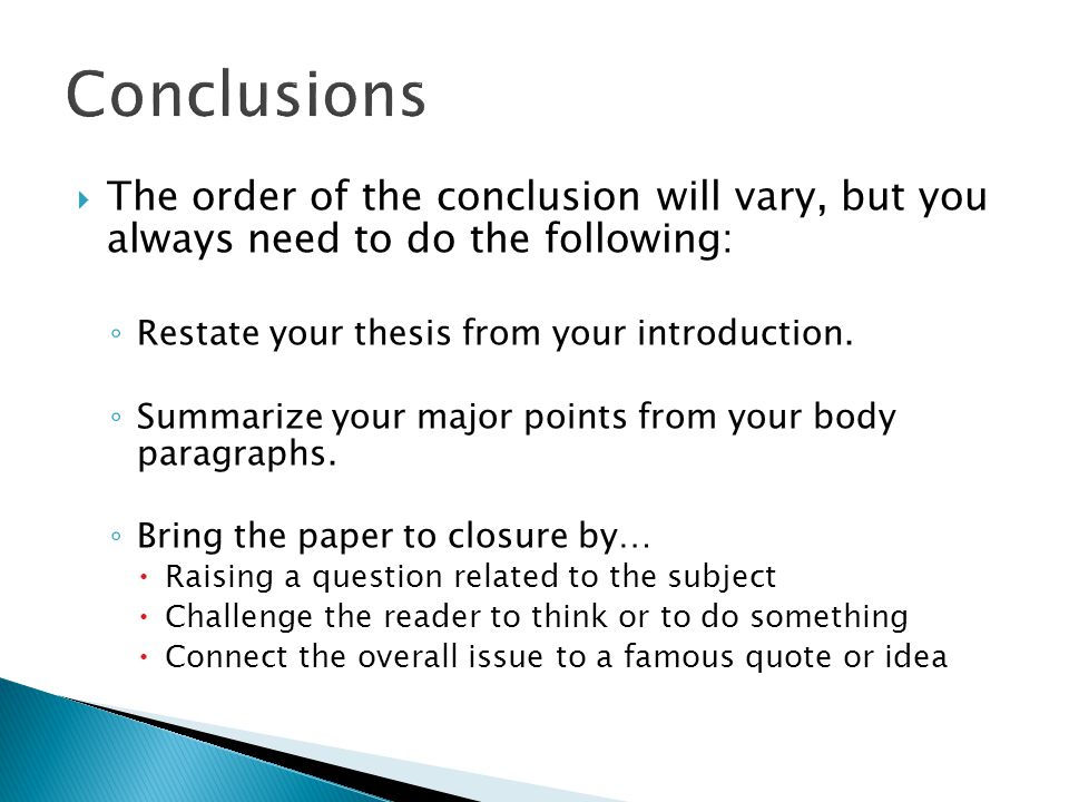  The order of the conclusion will vary, but you always need to do the following: ◦ Restate your thesis from your introduction.