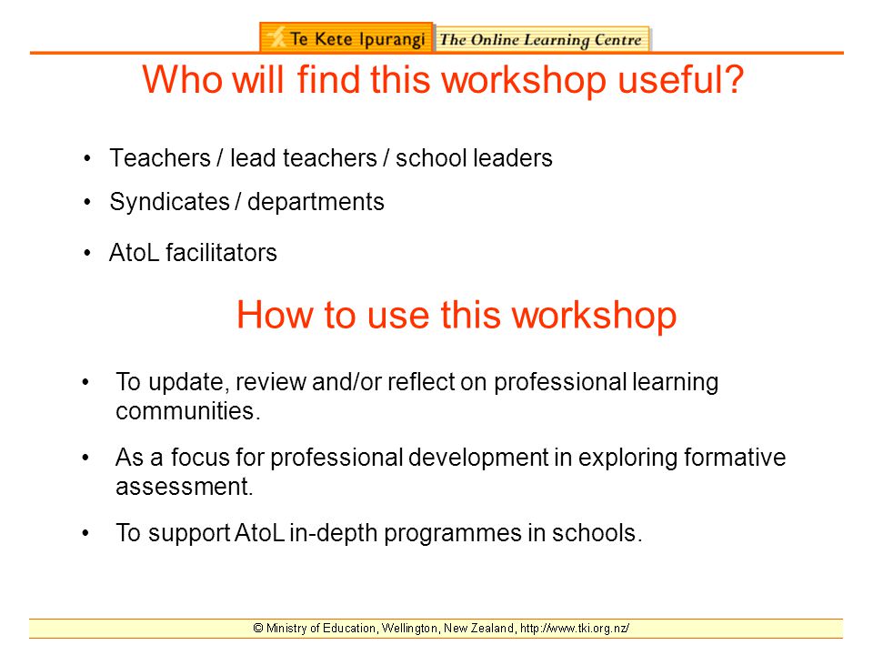 Teachers / lead teachers / school leaders Syndicates / departments AtoL facilitators Who will find this workshop useful.