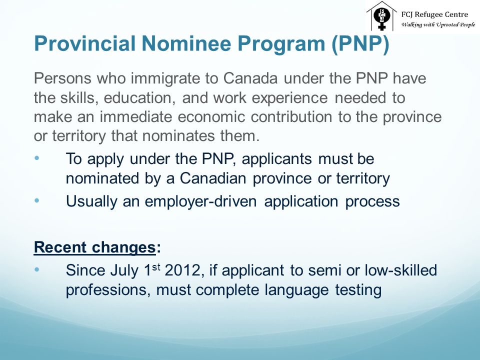 Provincial Nominee Program (PNP) Persons who immigrate to Canada under the PNP have the skills, education, and work experience needed to make an immediate economic contribution to the province or territory that nominates them.