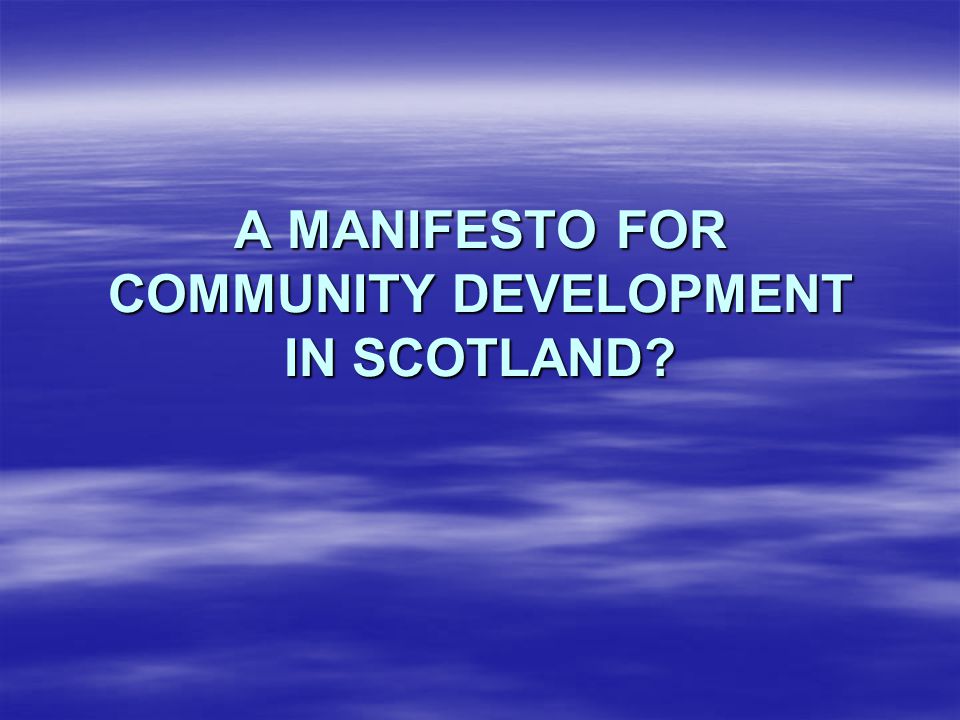 A MANIFESTO FOR COMMUNITY DEVELOPMENT IN SCOTLAND