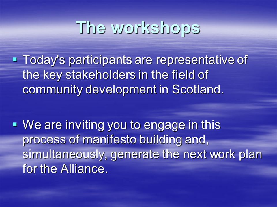 The workshops  Today s participants are representative of the key stakeholders in the field of community development in Scotland.