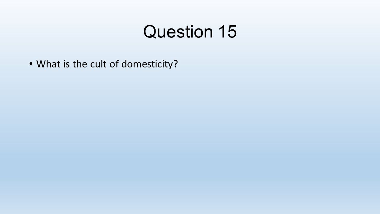 Question 15 What is the cult of domesticity