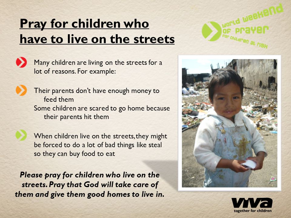 Pray for children who have to live on the streets Many children are living on the streets for a lot of reasons.