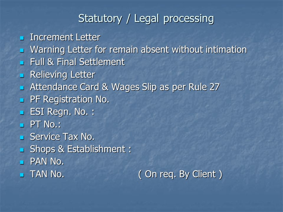 Statutory / Legal processing Increment Letter Increment Letter Warning Letter for remain absent without intimation Warning Letter for remain absent without intimation Full & Final Settlement Full & Final Settlement Relieving Letter Relieving Letter Attendance Card & Wages Slip as per Rule 27 Attendance Card & Wages Slip as per Rule 27 PF Registration No.