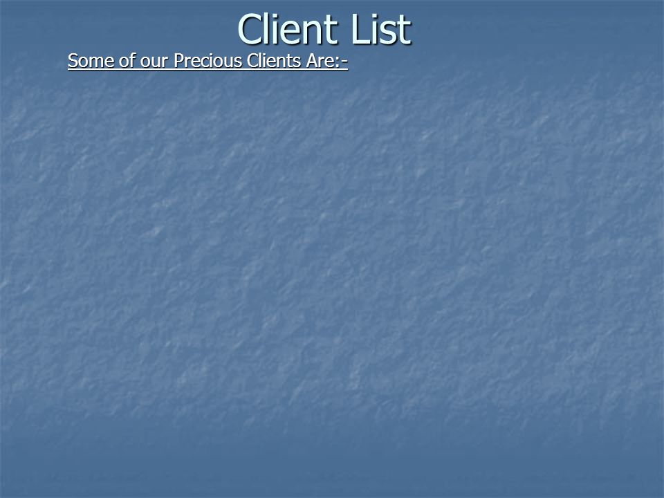 Client List Some of our Precious Clients Are:-