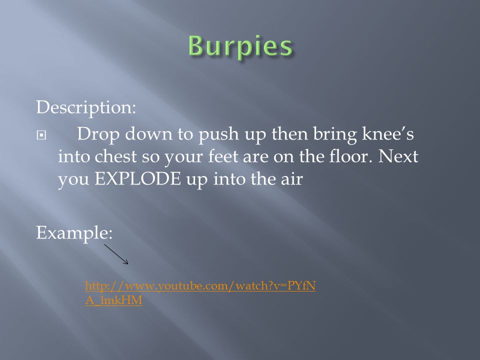 Description:  Drop down to push up then bring knee’s into chest so your feet are on the floor.
