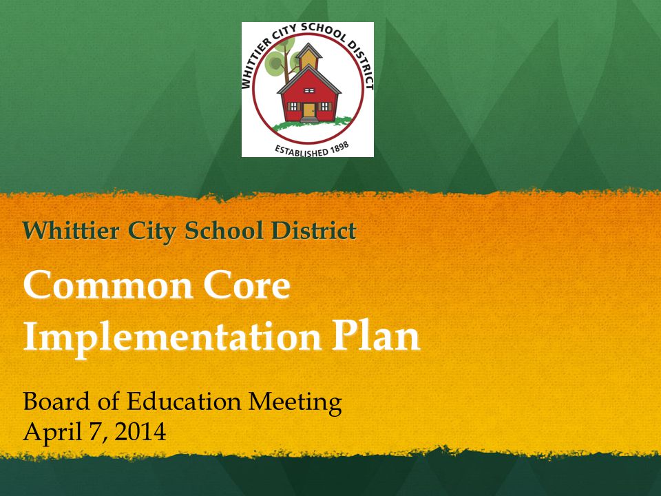 Common Core Implementation Plan Whittier City School District Board of Education Meeting April 7, 2014