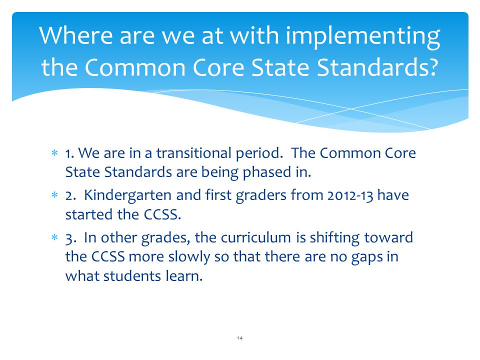  1. We are in a transitional period. The Common Core State Standards are being phased in.