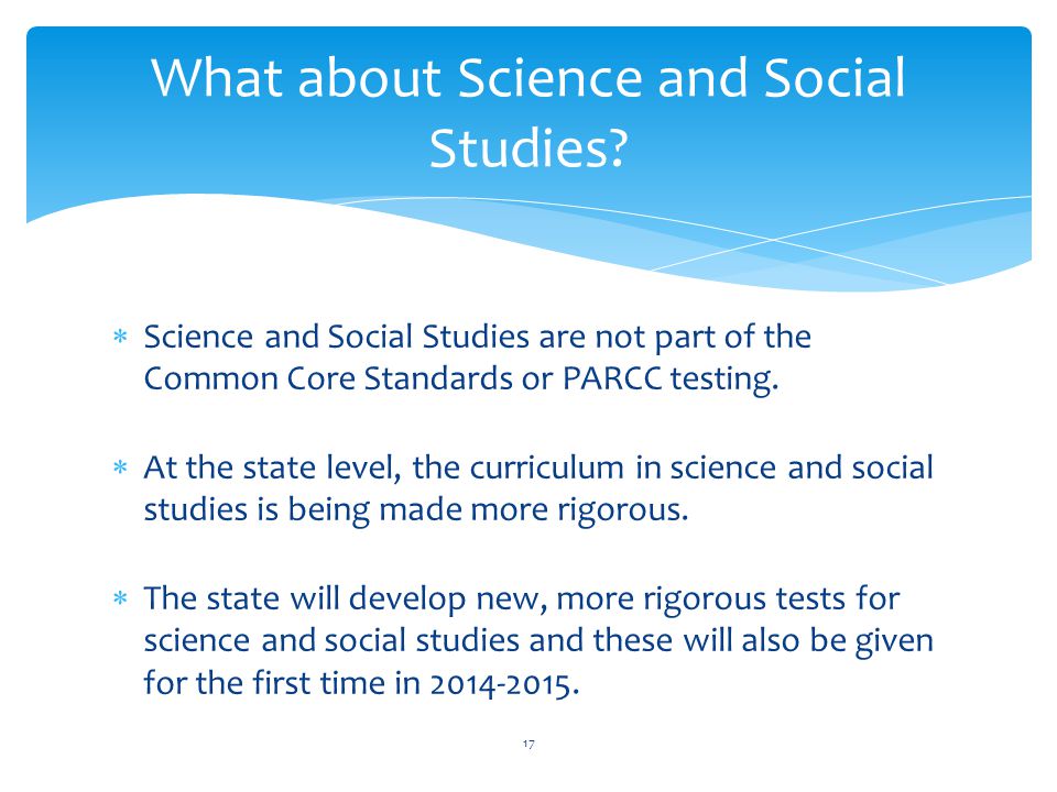  Science and Social Studies are not part of the Common Core Standards or PARCC testing.