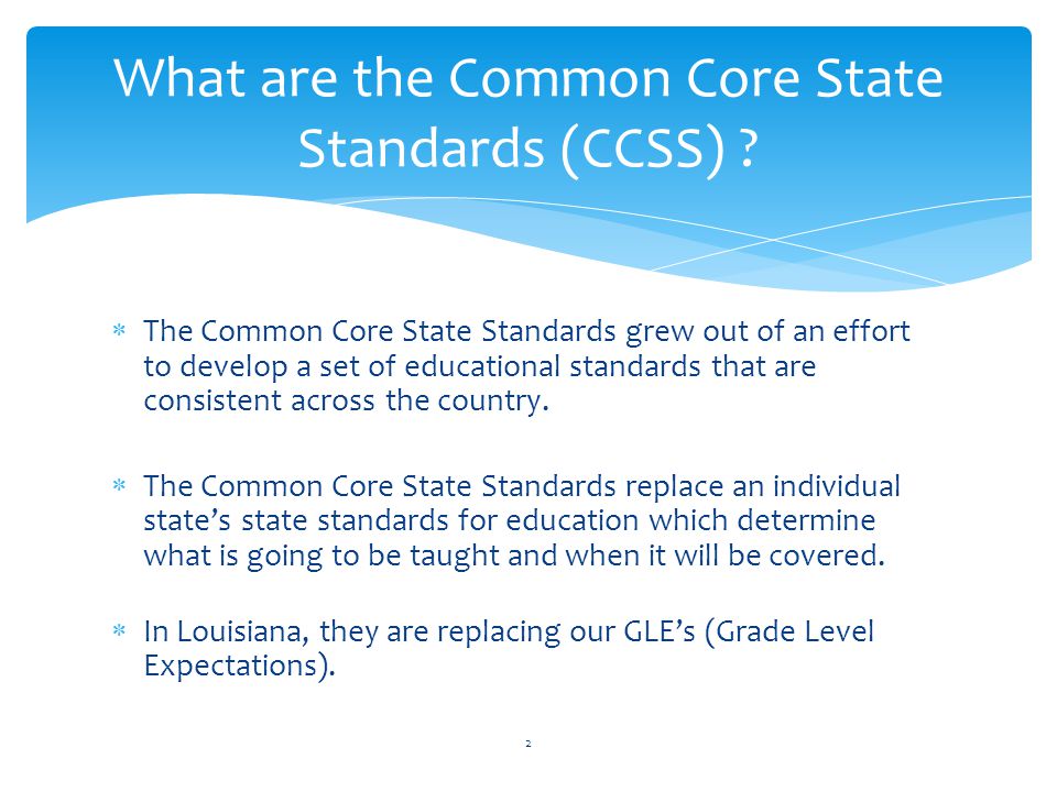  The Common Core State Standards grew out of an effort to develop a set of educational standards that are consistent across the country.