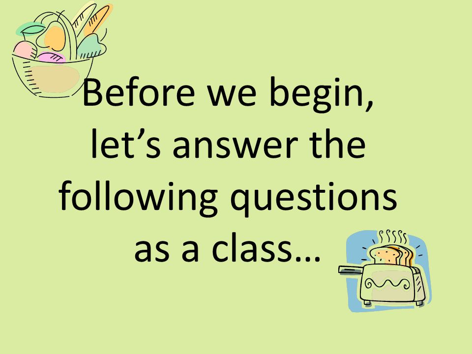 Before we begin, let’s answer the following questions as a class…