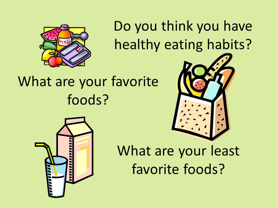 Do you think you have healthy eating habits. What are your favorite foods.