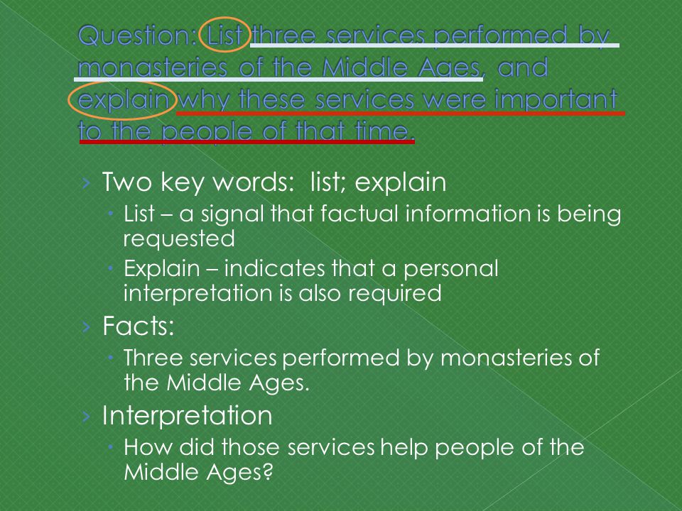 › Two key words: list; explain  List – a signal that factual information is being requested  Explain – indicates that a personal interpretation is also required › Facts:  Three services performed by monasteries of the Middle Ages.