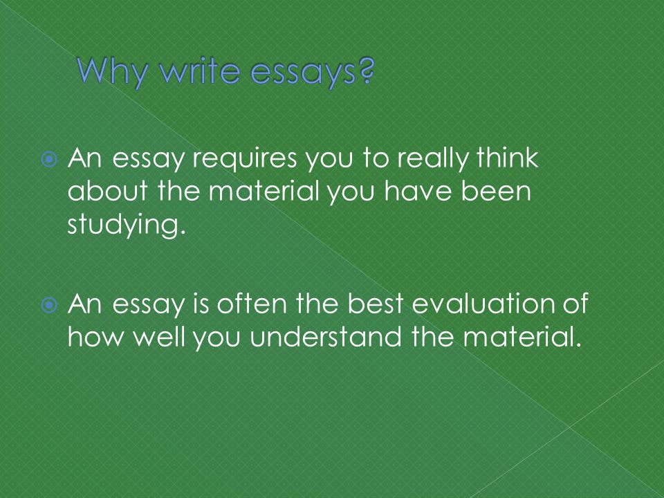  An essay requires you to really think about the material you have been studying.