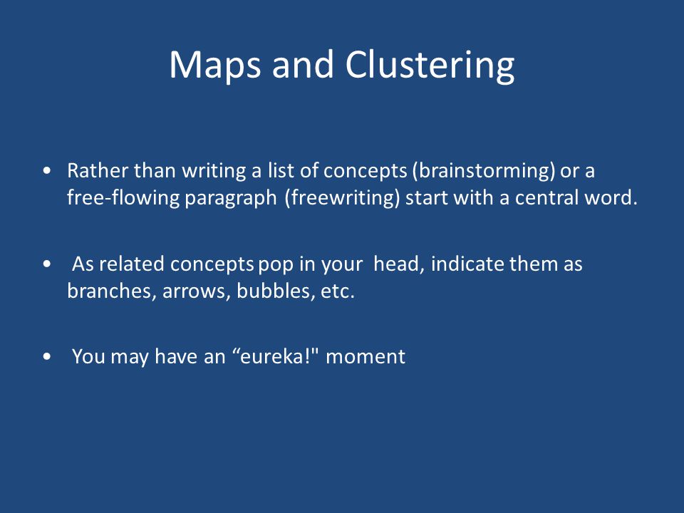Maps and Clustering Rather than writing a list of concepts (brainstorming) or a free-flowing paragraph (freewriting) start with a central word.