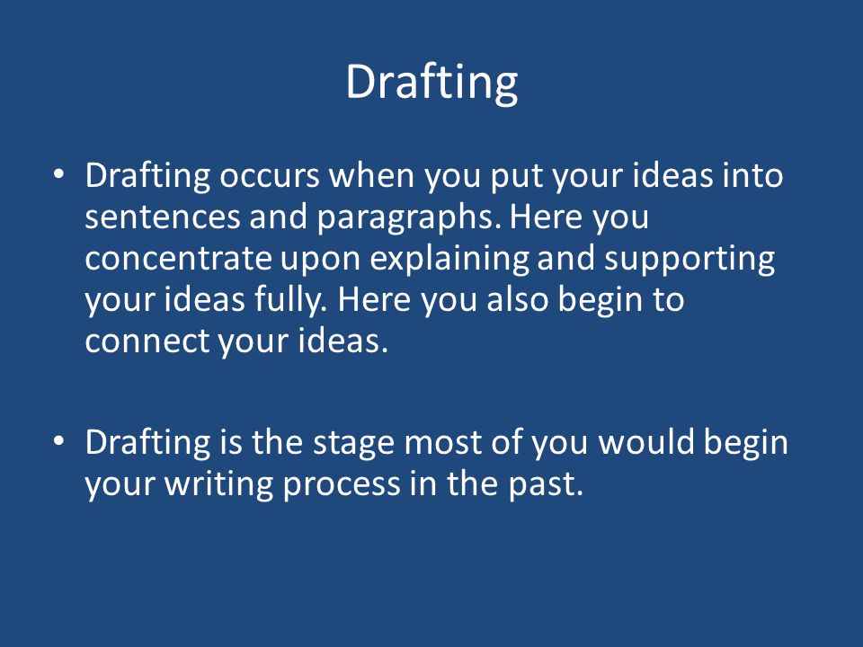 Drafting Drafting occurs when you put your ideas into sentences and paragraphs.