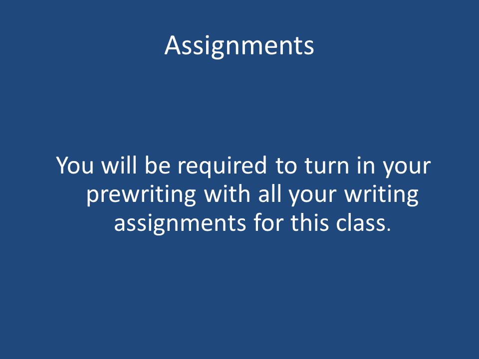 Assignments You will be required to turn in your prewriting with all your writing assignments for this class.