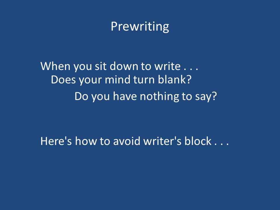 Prewriting When you sit down to write... Does your mind turn blank.