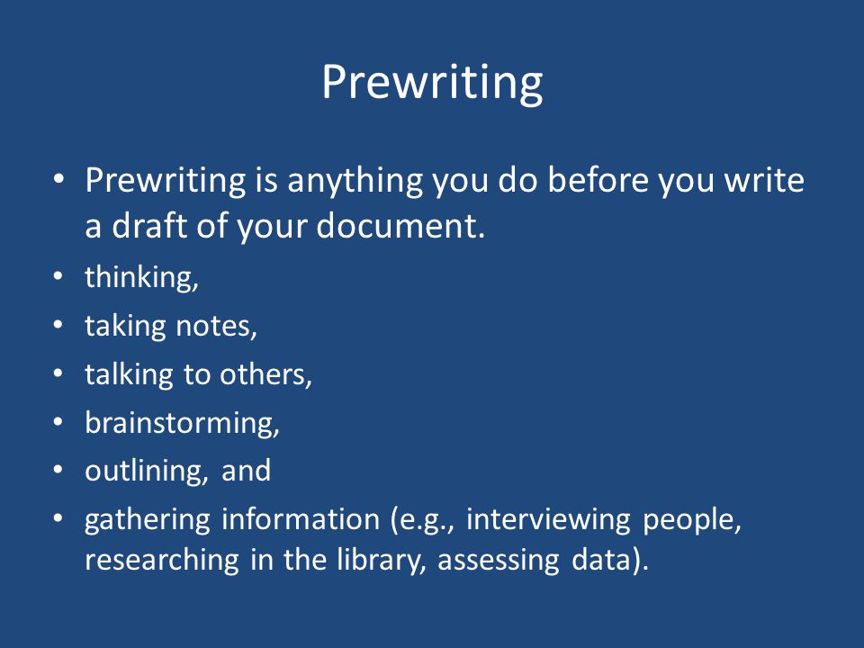 Prewriting Prewriting is anything you do before you write a draft of your document.