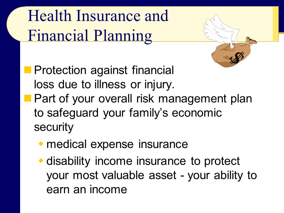 Health Insurance and Financial Planning Protection against financial loss due to illness or injury.