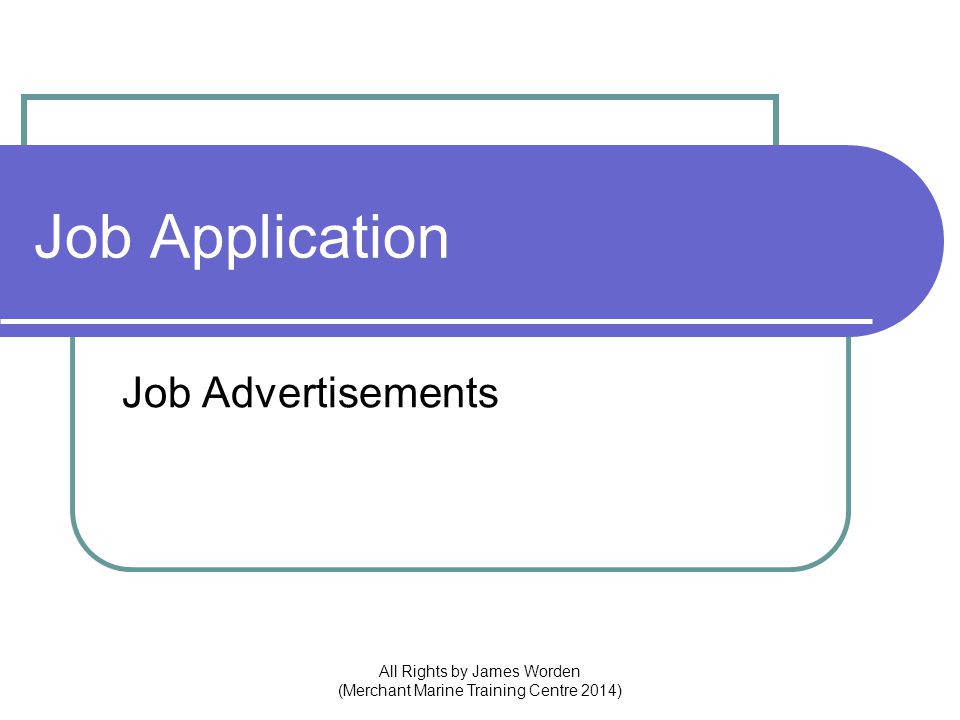 Job Application Job Advertisements All Rights by James Worden (Merchant Marine Training Centre 2014)