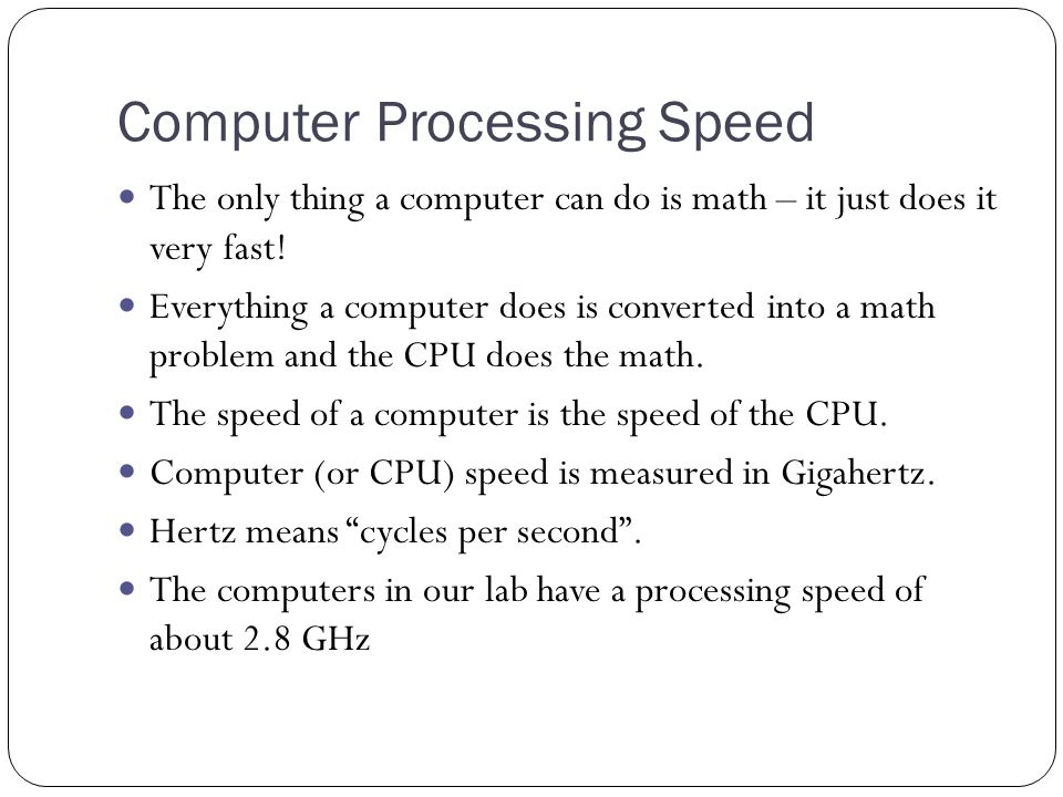 Computer Processing Speed The only thing a computer can do is math – it just does it very fast.