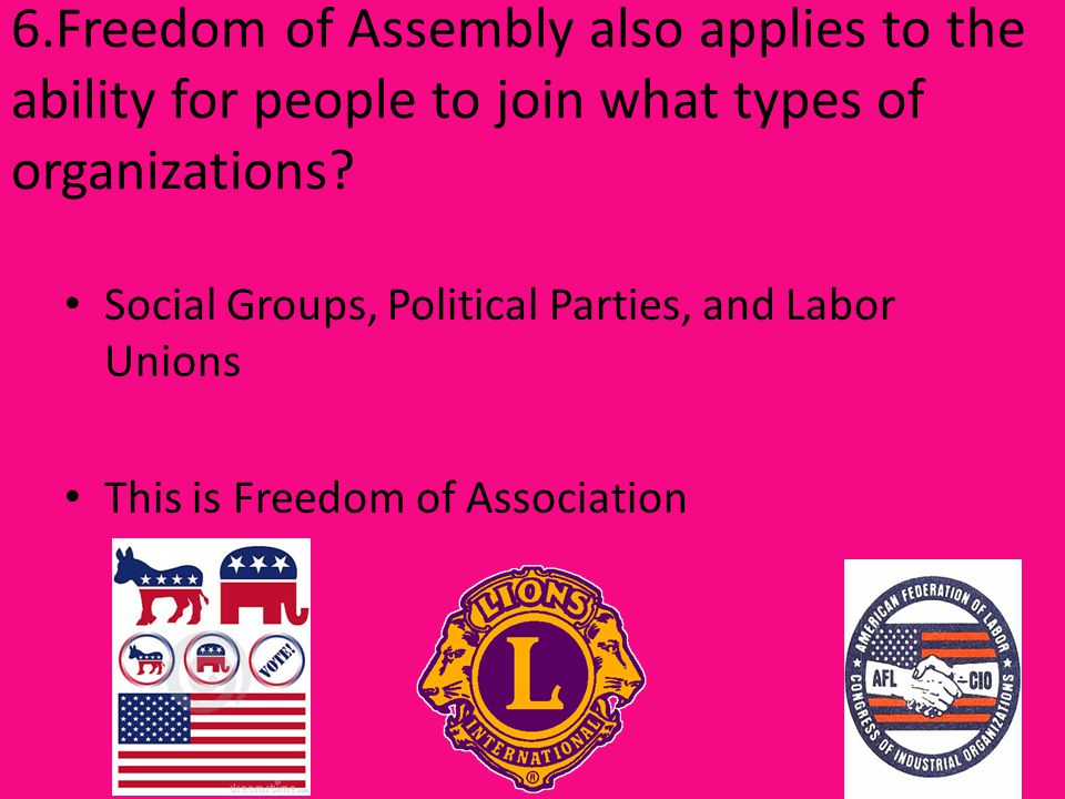 6.Freedom of Assembly also applies to the ability for people to join what types of organizations.