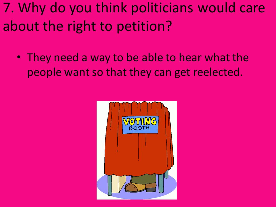 7. Why do you think politicians would care about the right to petition.