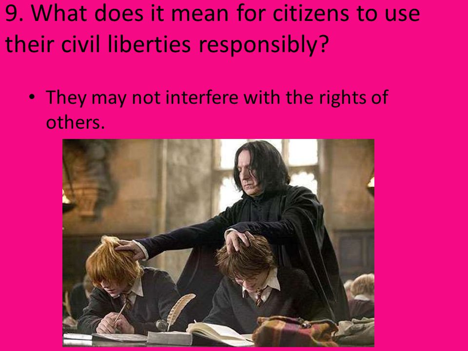 9. What does it mean for citizens to use their civil liberties responsibly.