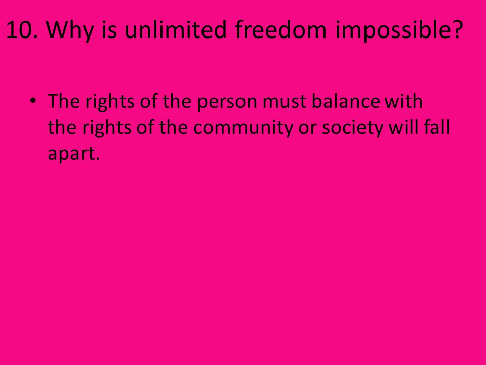 10. Why is unlimited freedom impossible.