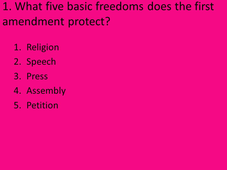 1. What five basic freedoms does the first amendment protect.