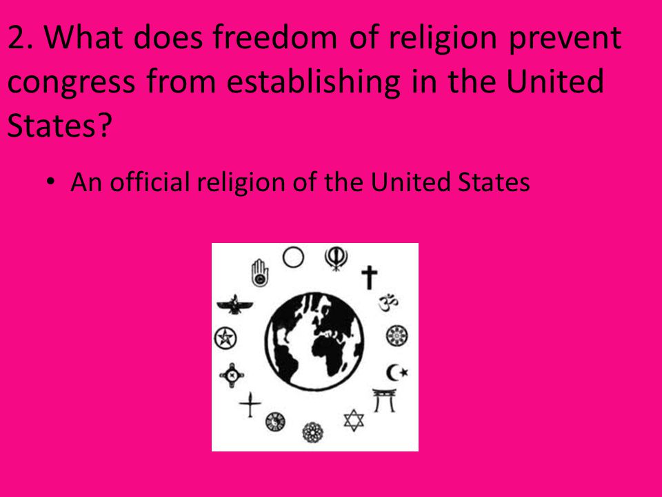 2. What does freedom of religion prevent congress from establishing in the United States.