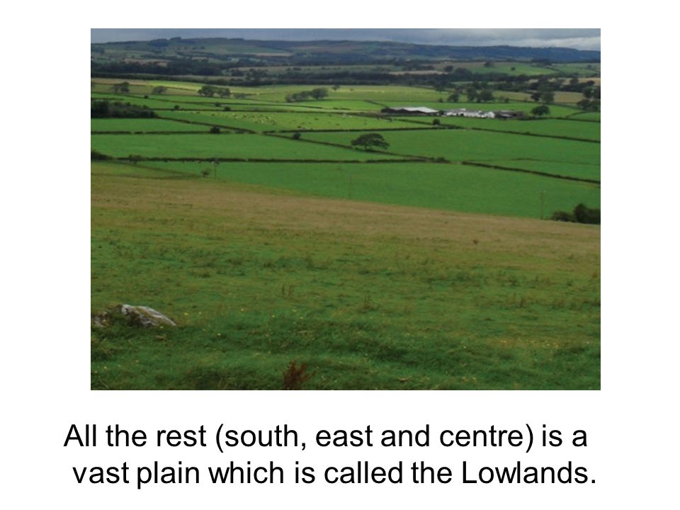 All the rest (south, east and centre) is a vast plain which is called the Lowlands.
