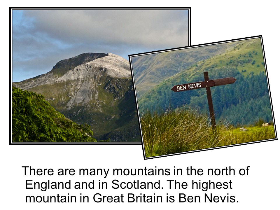 There are many mountains in the north of England and in Scotland.