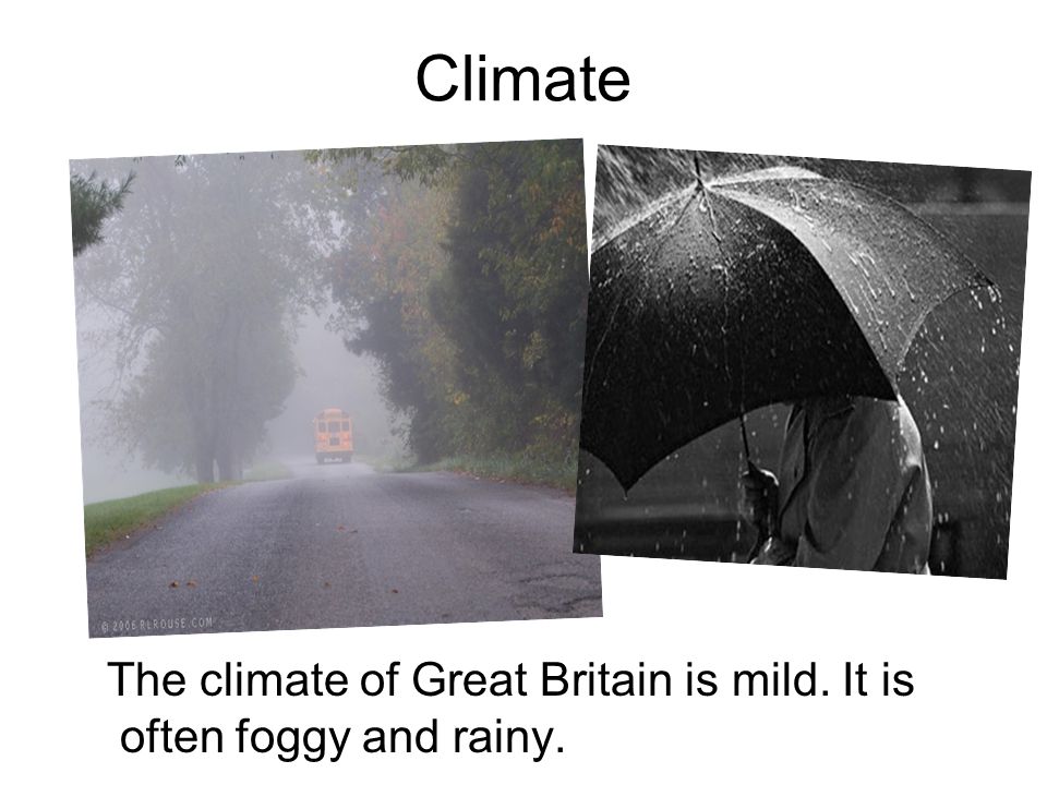 Climate The climate of Great Britain is mild. It is often foggy and rainy.