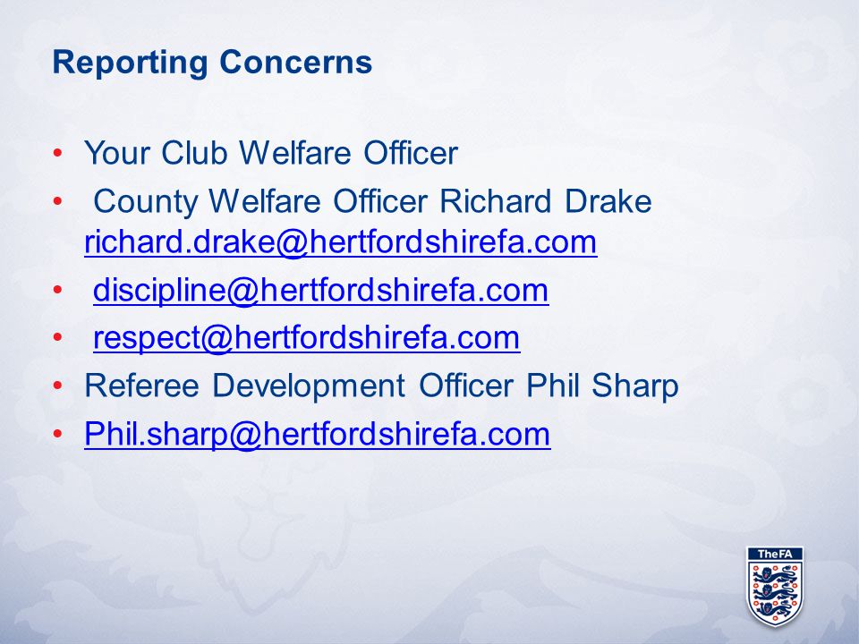 Reporting Concerns Your Club Welfare Officer County Welfare Officer Richard Drake   Referee Development Officer Phil Sharp